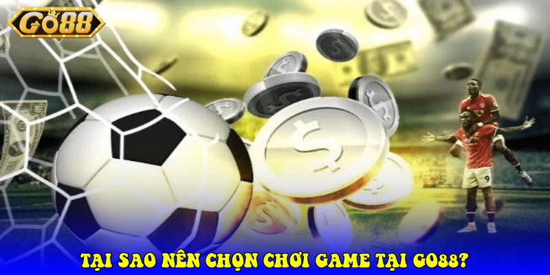 Tại Sao Nên Chọn Chơi Game Tại Go88?